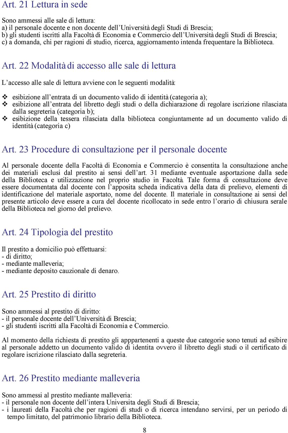 22 Modalità di accesso alle sale di lettura L accesso alle sale di lettura avviene con le seguenti modalità: esibizione all entrata di un documento valido di identità (categoria a); esibizione all