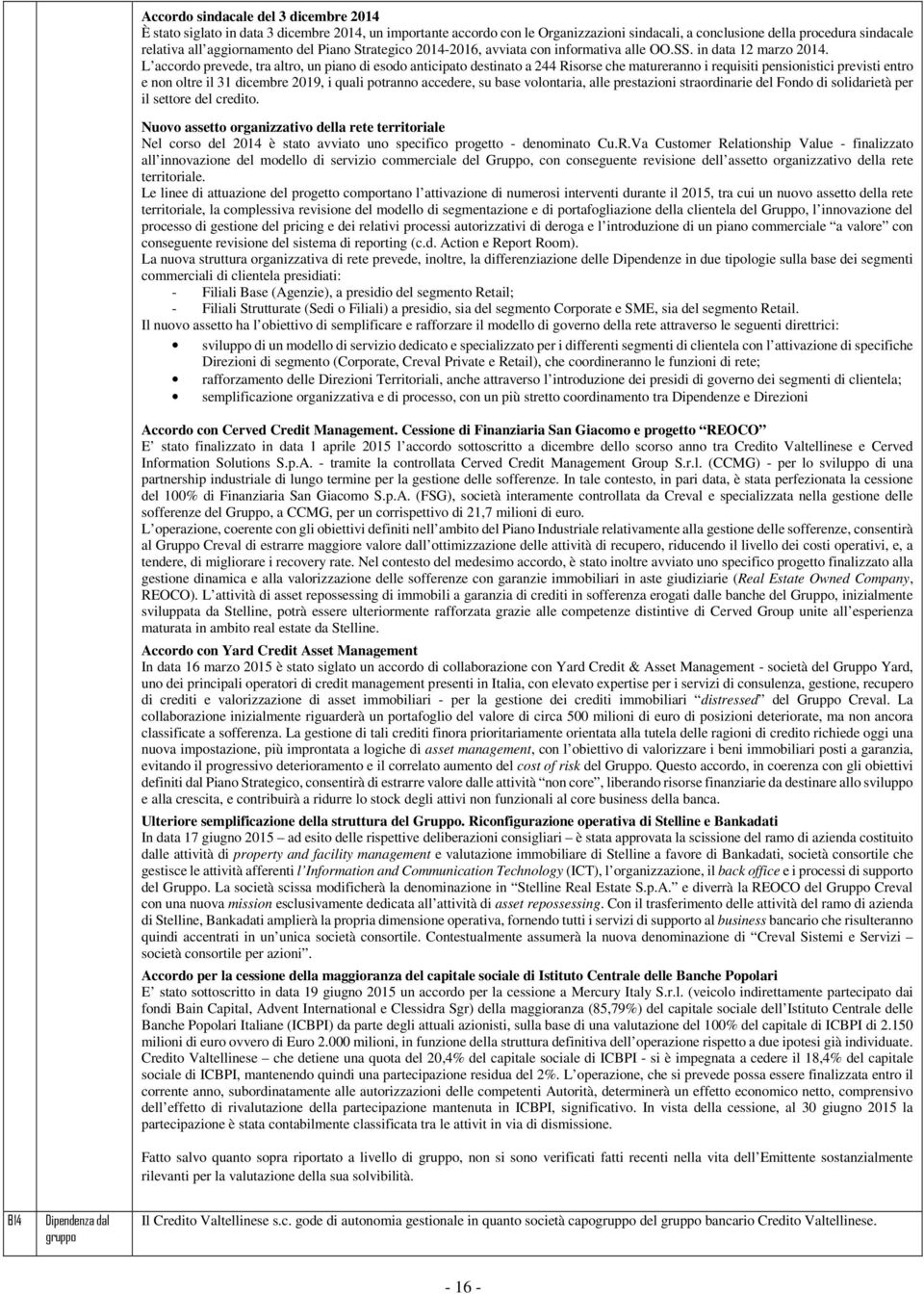 L accordo prevede, tra altro, un piano di esodo anticipato destinato a 244 Risorse che matureranno i requisiti pensionistici previsti entro e non oltre il 31 dicembre 2019, i quali potranno accedere,