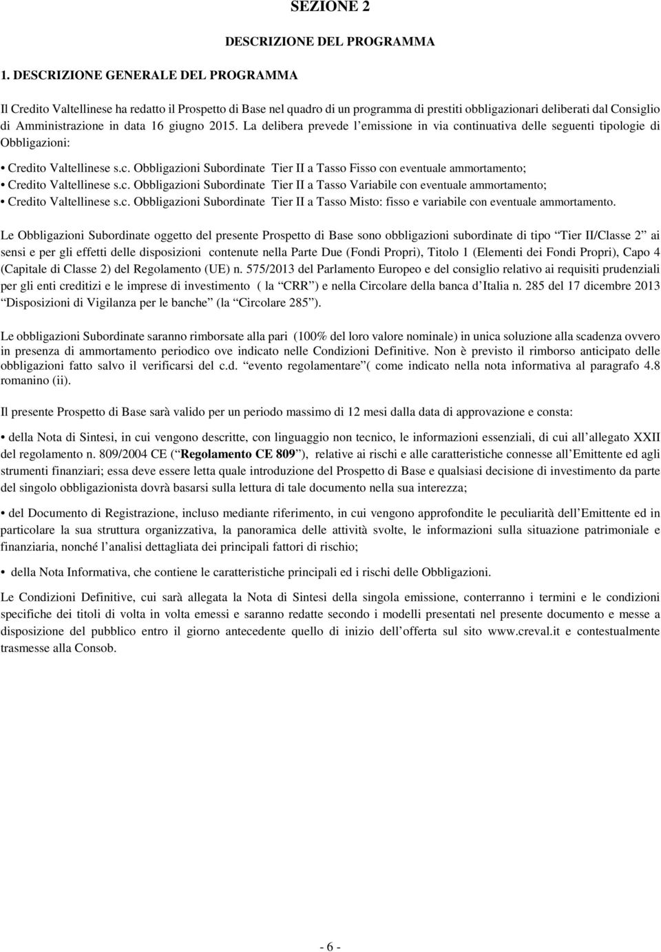 c. Obbligazioni Subordinate Tier II a Tasso Variabile con eventuale ammortamento; Credito Valtellinese s.c. Obbligazioni Subordinate Tier II a Tasso Misto: fisso e variabile con eventuale ammortamento.