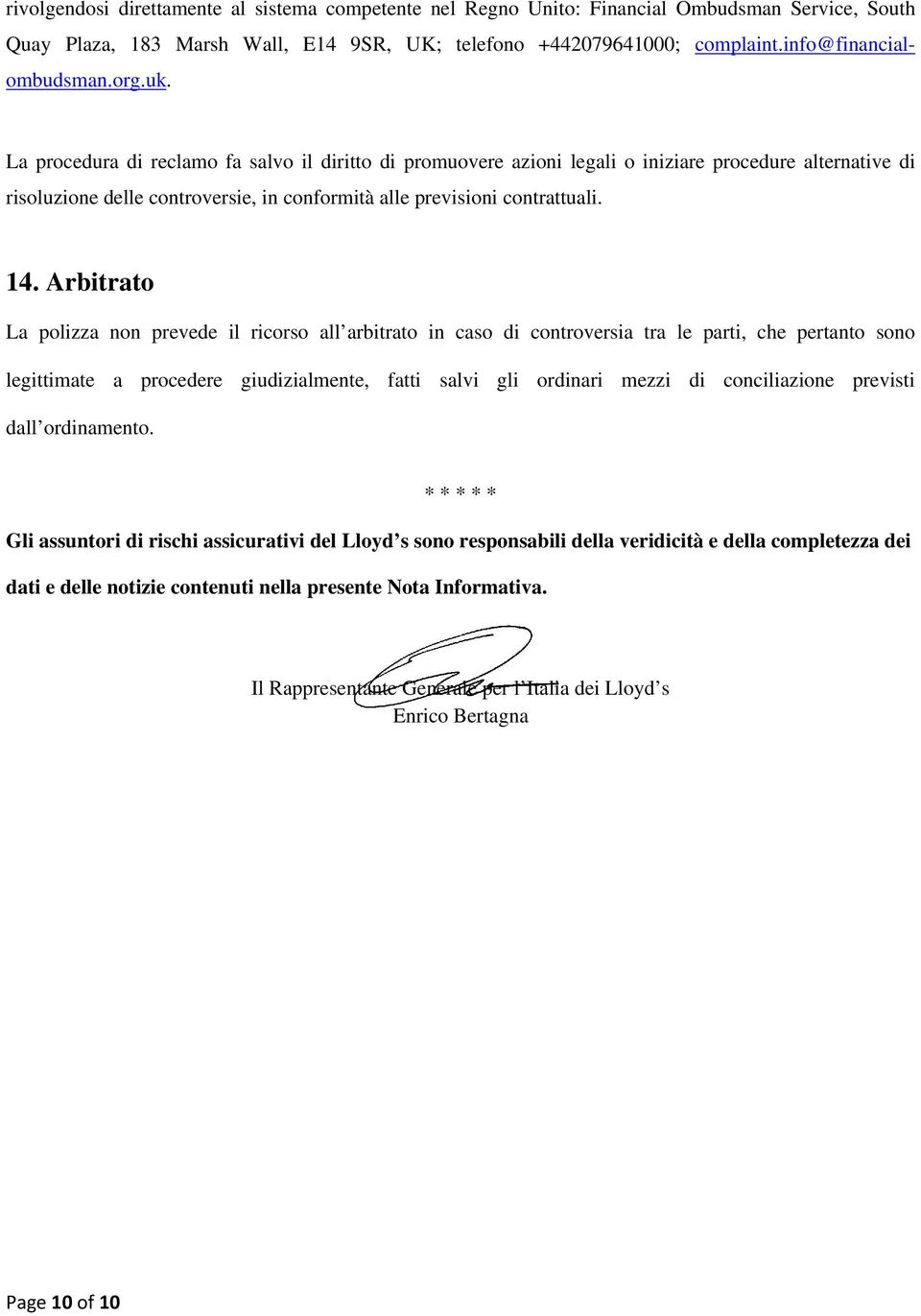 Arbitrato La polizza non prevede il ricorso all arbitrato in caso di controversia tra le parti, che pertanto sono legittimate a procedere giudizialmente, fatti salvi gli ordinari mezzi di