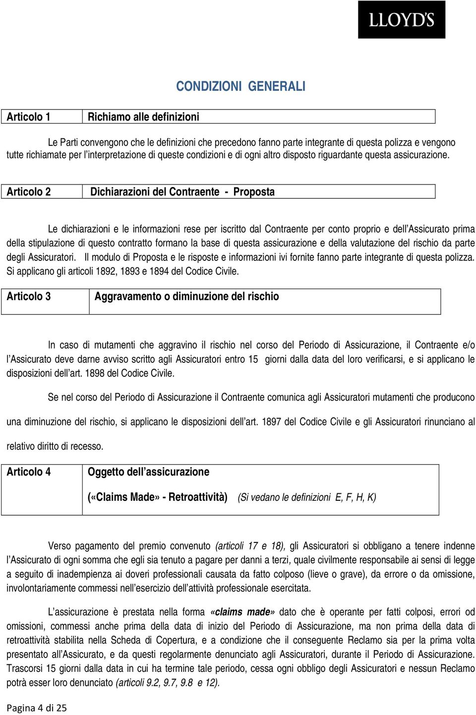 Articolo 2 Dichiarazioni del Contraente - Proposta Le dichiarazioni e le informazioni rese per iscritto dal Contraente per conto proprio e dell Assicurato prima della stipulazione di questo contratto