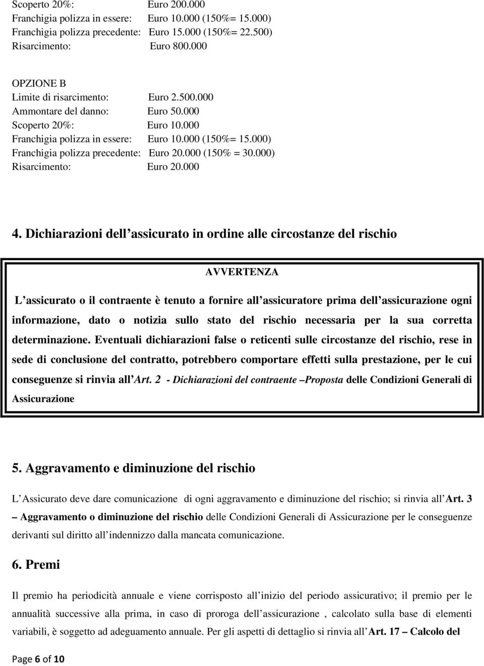 000) Franchigia polizza precedente: Euro 20.000 (150% = 30.000) Risarcimento: Euro 20.000 4.