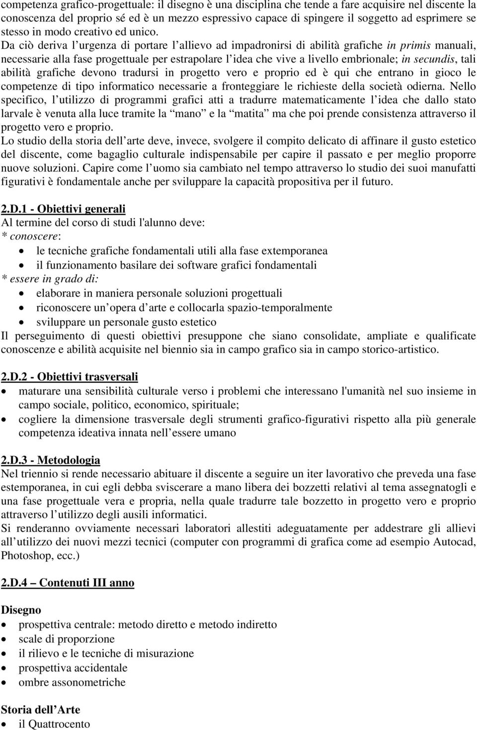 Da ciò deriva l urgenza di portare l allievo ad impadronirsi di abilità grafiche in primis manuali, necessarie alla fase progettuale per estrapolare l idea che vive a livello embrionale; in secundis,