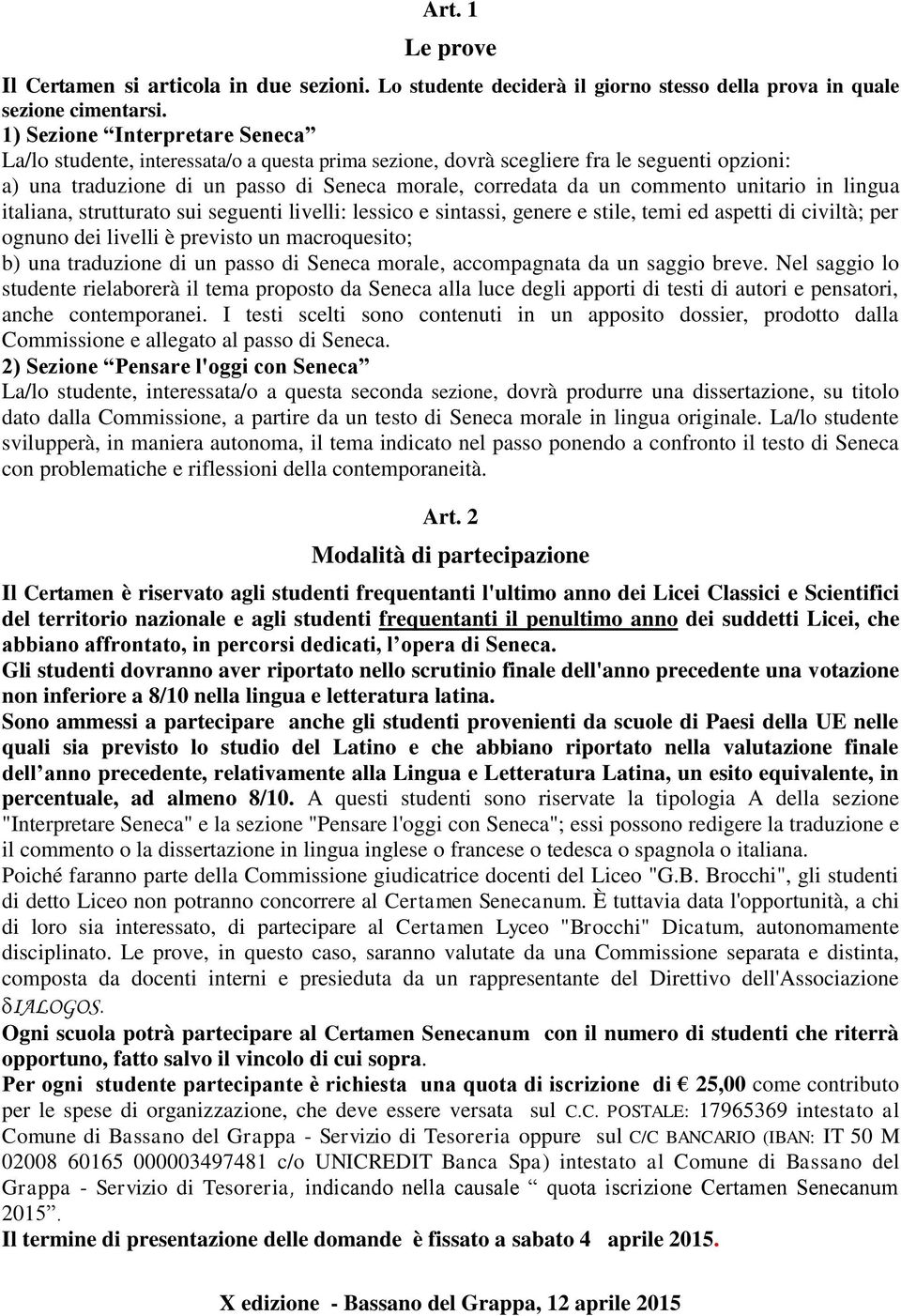 unitario in lingua italiana, strutturato sui seguenti livelli: lessico e sintassi, genere e stile, temi ed aspetti di civiltà; per ognuno dei livelli è previsto un macroquesito; b) una traduzione di