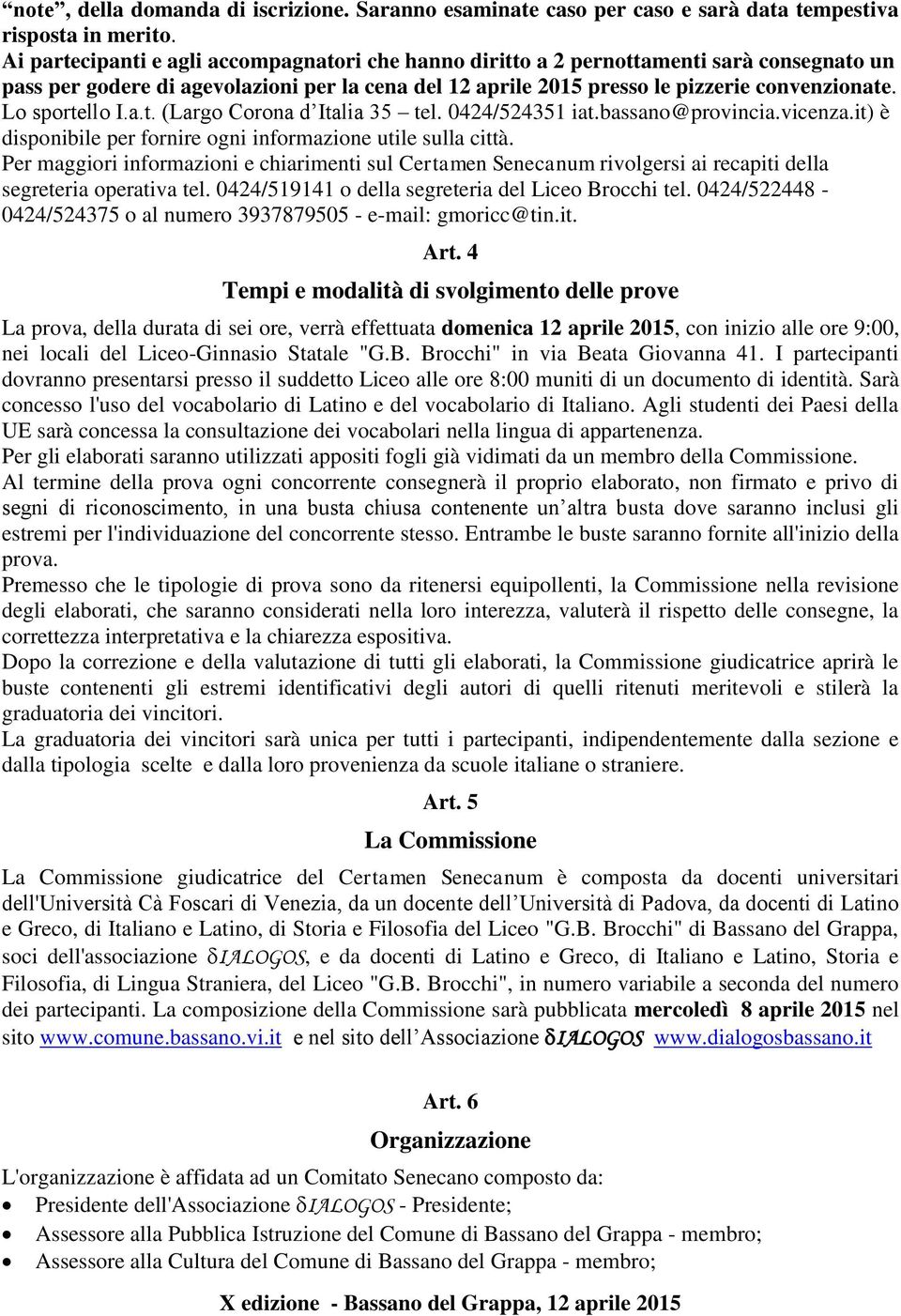 Lo sportello I.a.t. (Largo Corona d Italia 35 tel. 0424/524351 iat.bassano@provincia.vicenza.it) è disponibile per fornire ogni informazione utile sulla città.