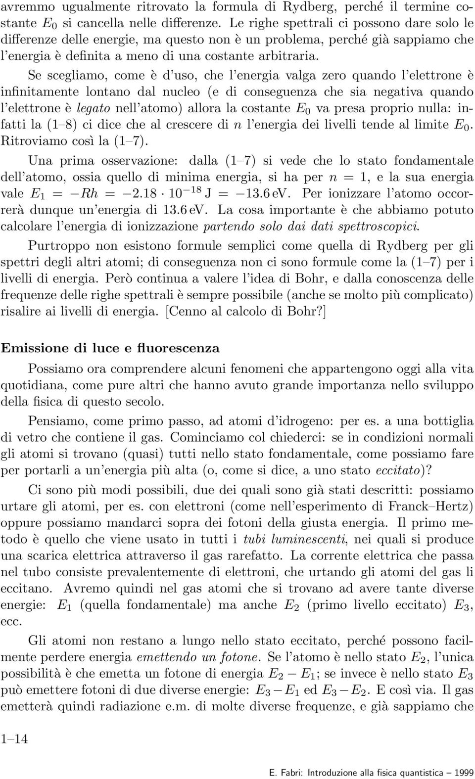 Se scegliamo, come è d uso, che l energia valga zero quando l elettrone è infinitamente lontano dal nucleo (e di conseguenza che sia negativa quando l elettrone è legato nell atomo) allora la