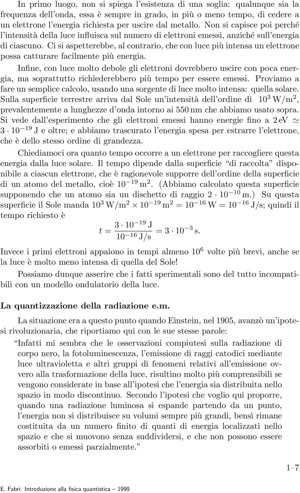 Ci si aspetterebbe, al contrario, che con luce più intensa un elettrone possa catturare facilmente più energia.