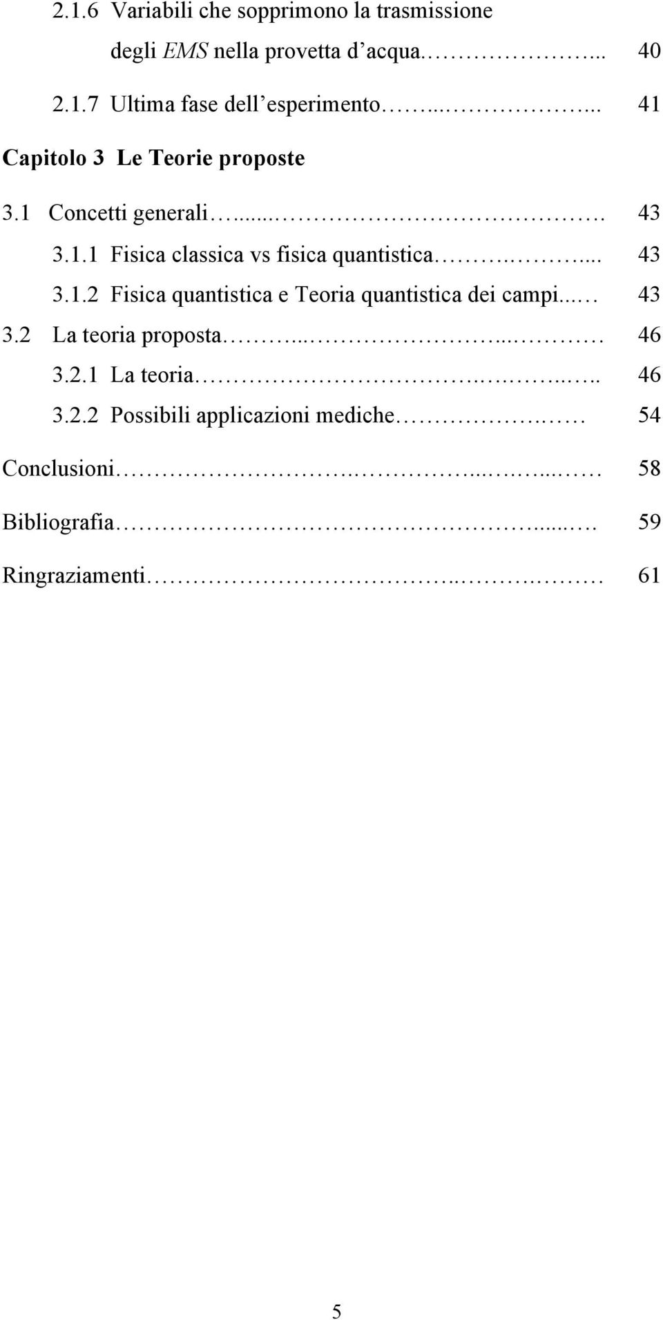 ... 43 3.1.2 Fisica quantistica e Teoria quantistica dei campi... 43 3.2 La teoria proposta...... 46 3.2.1 La teoria.