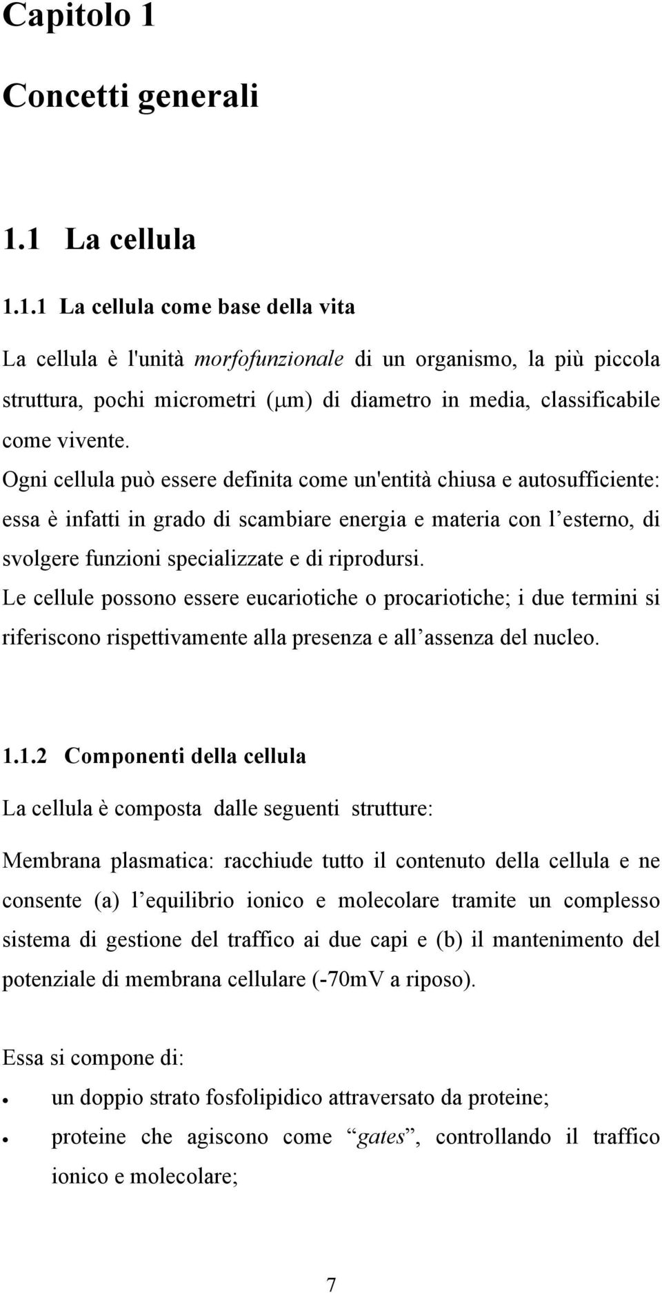 Le cellule possono essere eucariotiche o procariotiche; i due termini si riferiscono rispettivamente alla presenza e all assenza del nucleo. 1.