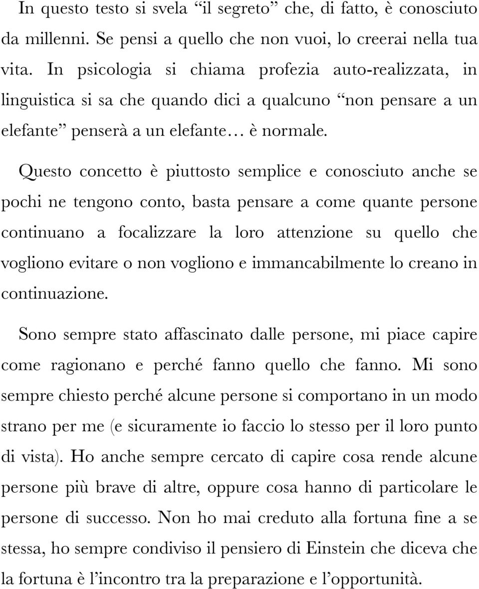 Questo concetto è piuttosto semplice e conosciuto anche se pochi ne tengono conto, basta pensare a come quante persone continuano a focalizzare la loro attenzione su quello che vogliono evitare o non