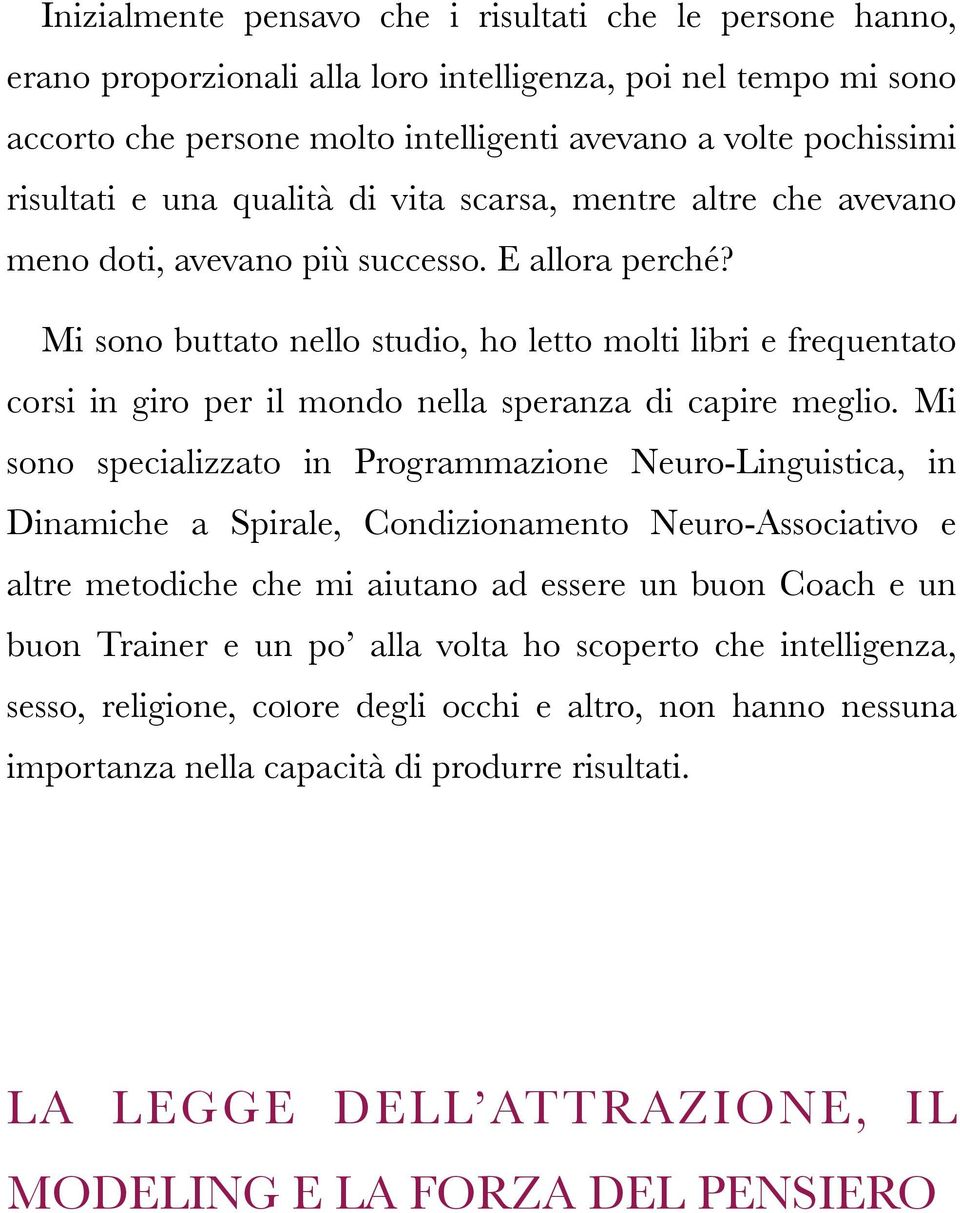 Mi sono buttato nello studio, ho letto molti libri e frequentato corsi in giro per il mondo nella speranza di capire meglio.