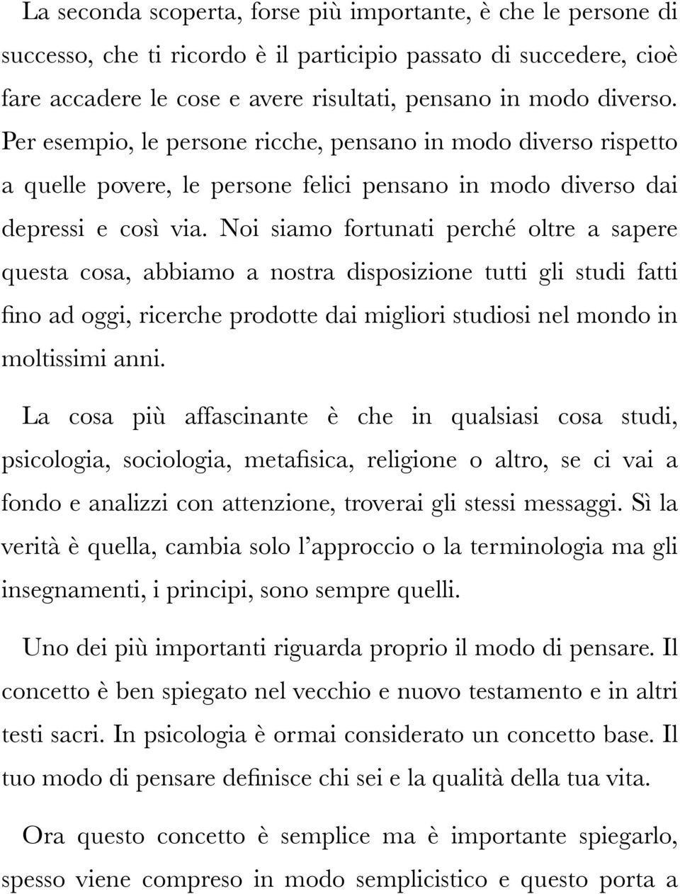 Noi siamo fortunati perché oltre a sapere questa cosa, abbiamo a nostra disposizione tutti gli studi fatti fino ad oggi, ricerche prodotte dai migliori studiosi nel mondo in moltissimi anni.