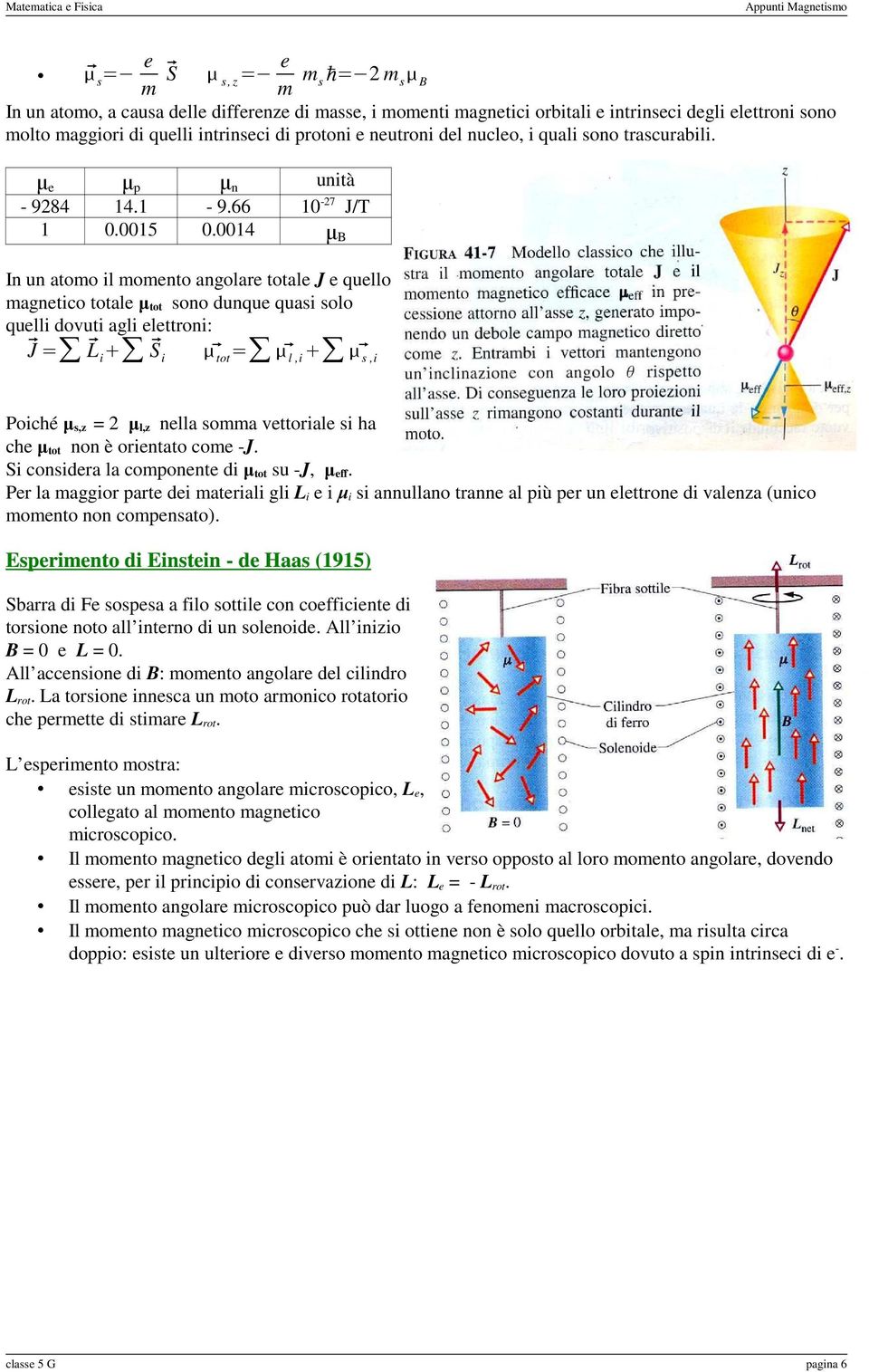 14 In un atomo l momento angolae totale J e quello magnetco totale tot sono dunque quas solo quell dovut agl eletton: tot = l, J = L s, Poché s,z = l,z nella somma vettoale s ha che tot non è oentato