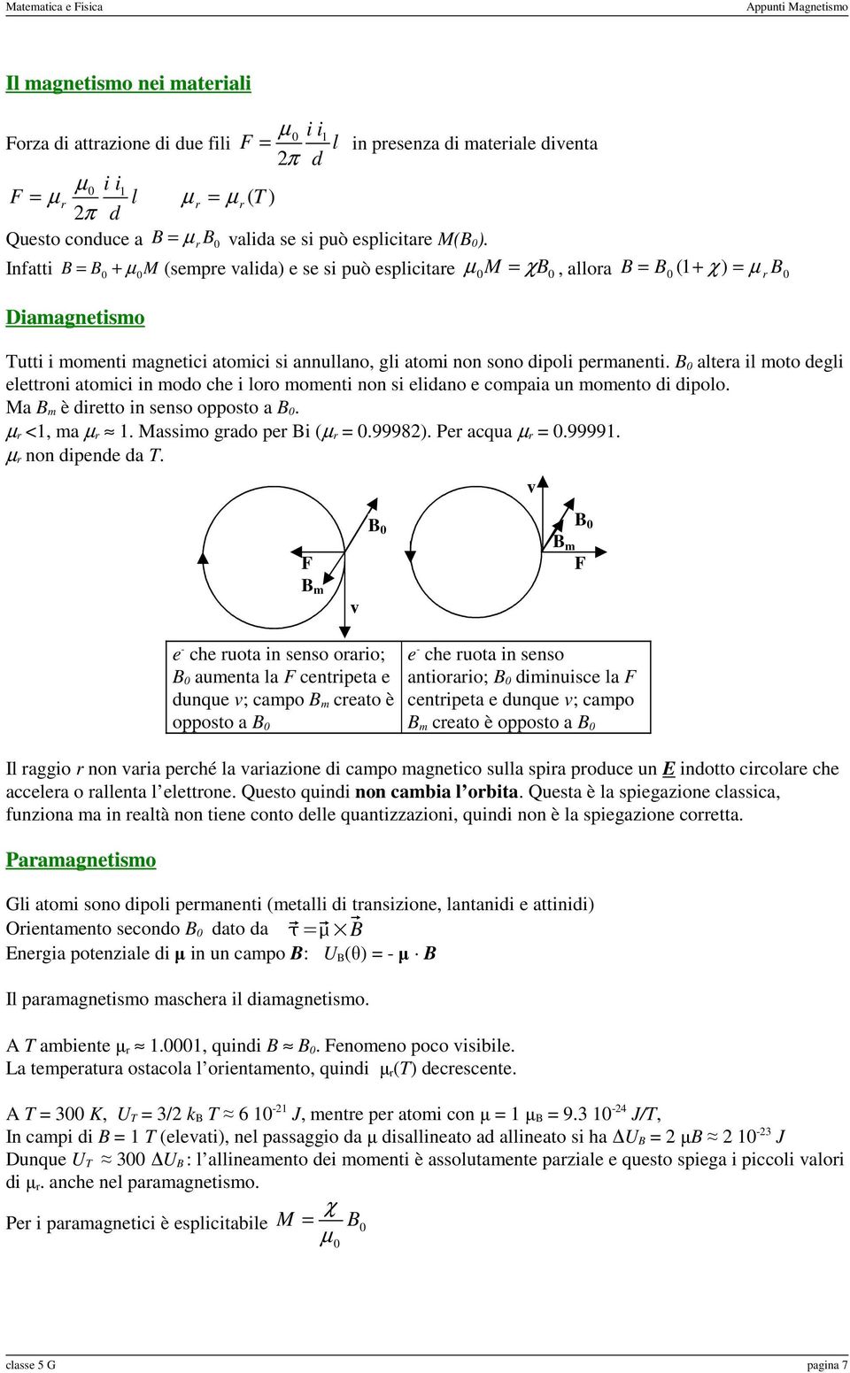 altea l moto degl eletton atomc n modo che loo moment non s eldano e compaa un momento d dpolo. Ma m è detto n senso opposto a. <1, ma 1. Massmo gado pe ( =.9998). Pe acqua =.99991. non dpende da T.