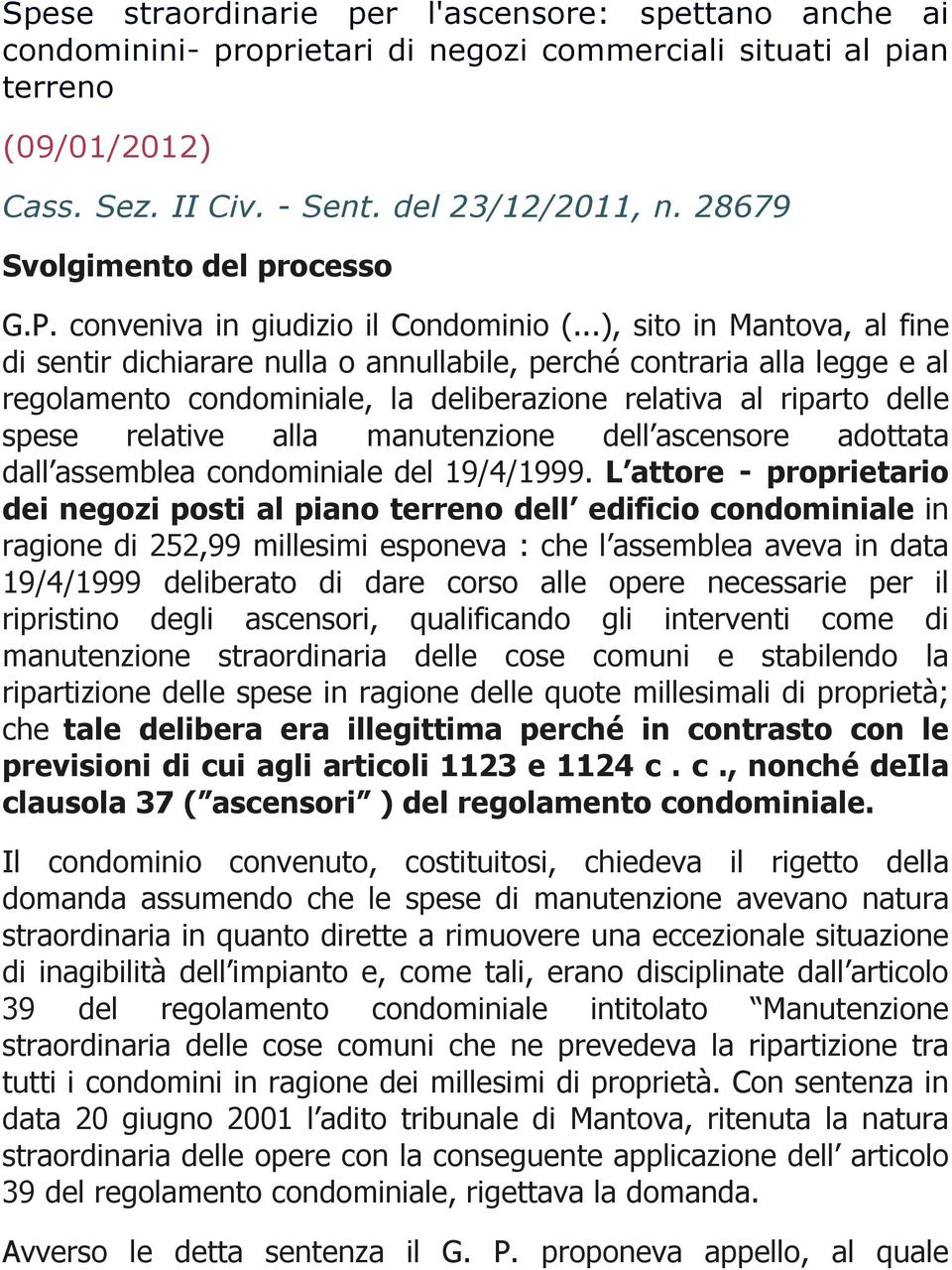 ..), sito in Mantova, al fine di sentir dichiarare nulla o annullabile, perché contraria alla legge e al regolamento condominiale, la deliberazione relativa al riparto delle spese relative alla