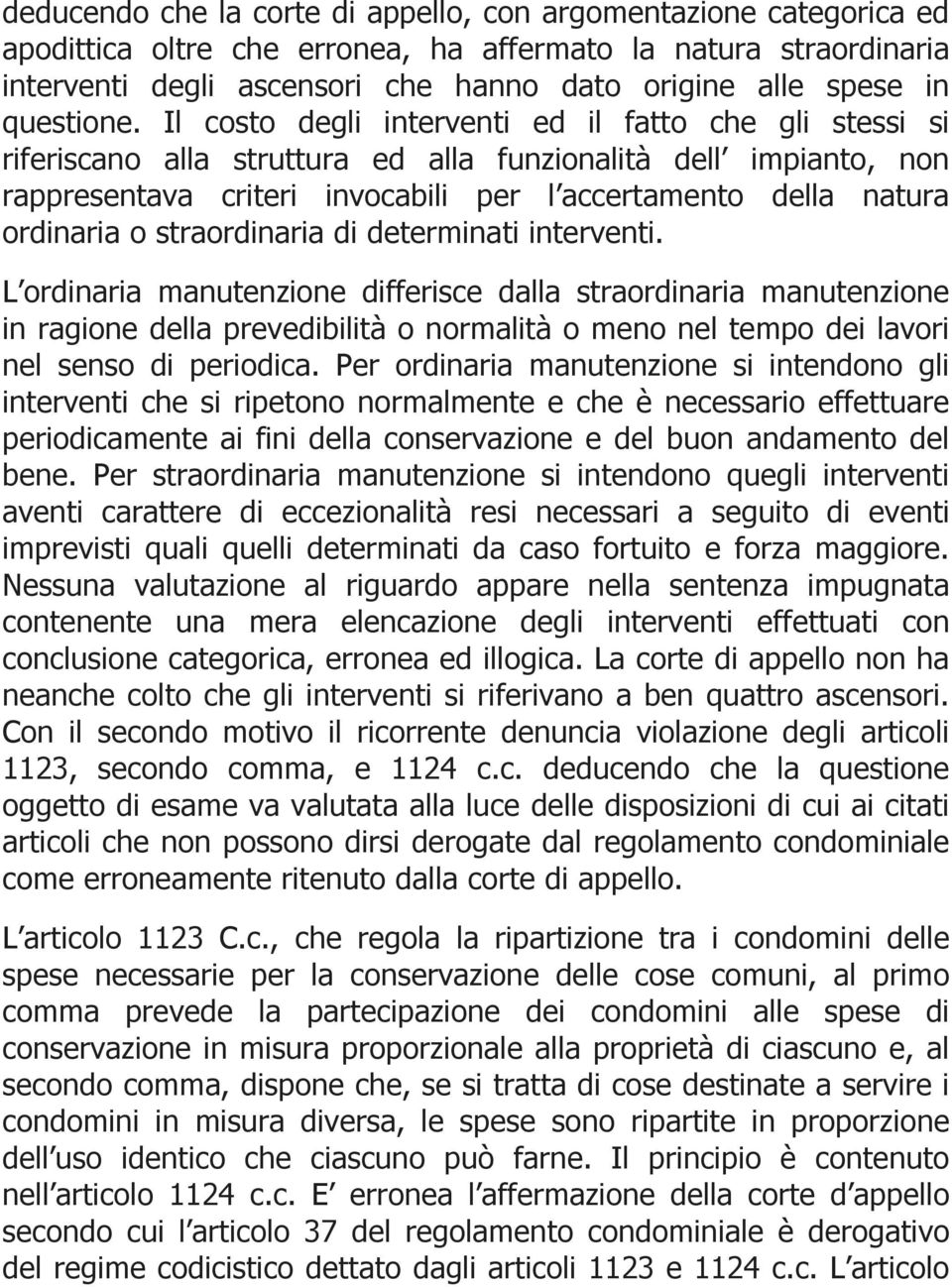 Il costo degli interventi ed il fatto che gli stessi si riferiscano alla struttura ed alla funzionalità dell impianto, non rappresentava criteri invocabili per l accertamento della natura ordinaria o