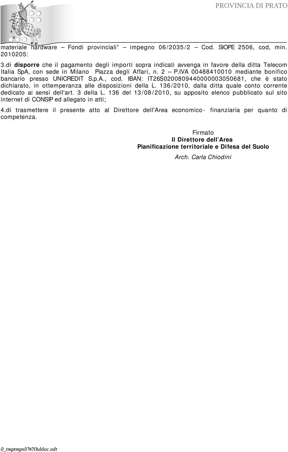 IVA 00488410010 mediante bonifico bancario presso UNICREDIT S.p.A., cod. IBAN: IT26S0200809440000003050681, che è stato dichiarato, in ottemperanza alle disposizioni della L.