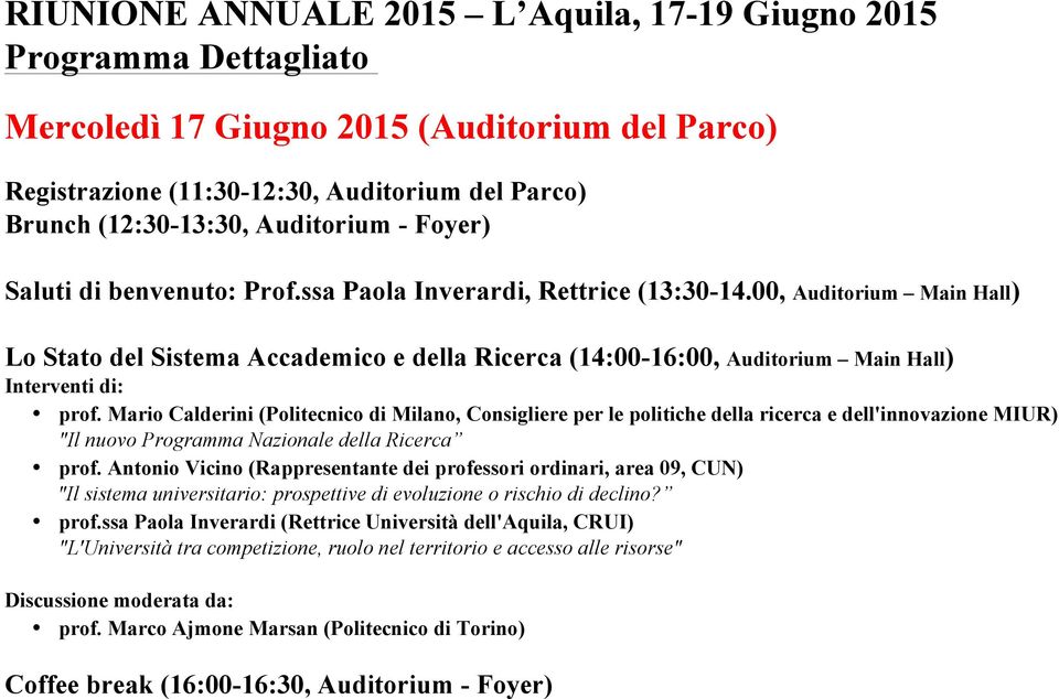 00, Auditorium Main Hall) Lo Stato del Sistema Accademico e della Ricerca (14:00-16:00, Auditorium Main Hall) Interventi di: prof.