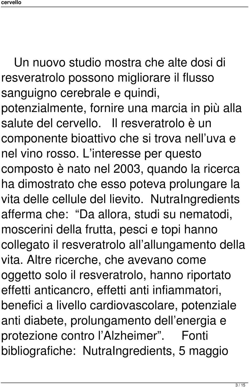 L interesse per questo composto è nato nel 2003, quando la ricerca ha dimostrato che esso poteva prolungare la vita delle cellule del lievito.