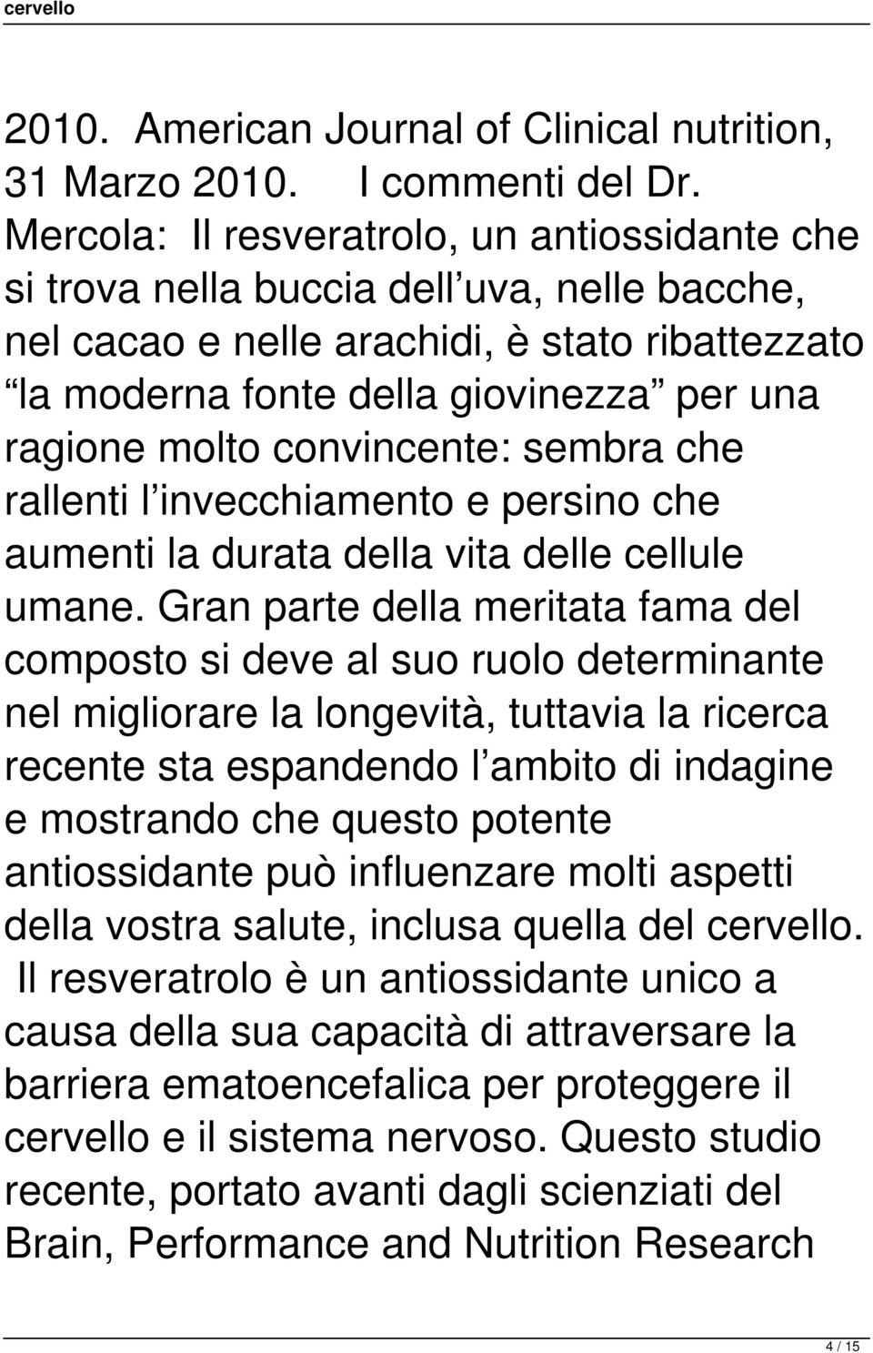 convincente: sembra che rallenti l invecchiamento e persino che aumenti la durata della vita delle cellule umane.