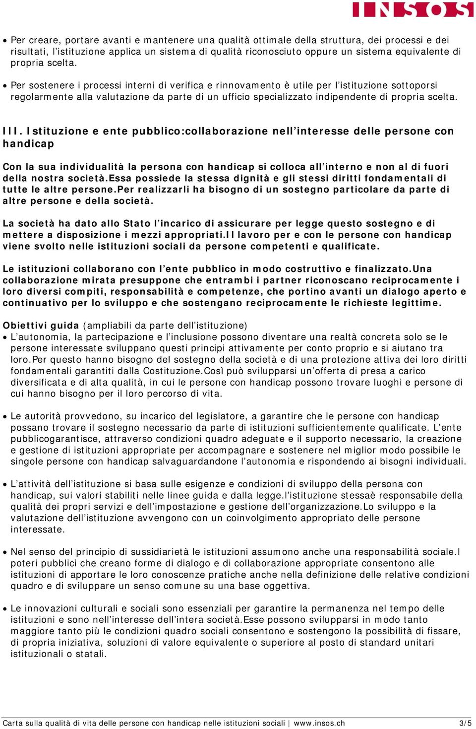 Per sostenere i processi interni di verifica e rinnovamento è utile per l istituzione sottoporsi regolarmente alla valutazione da parte di un ufficio specializzato indipendente di  III.