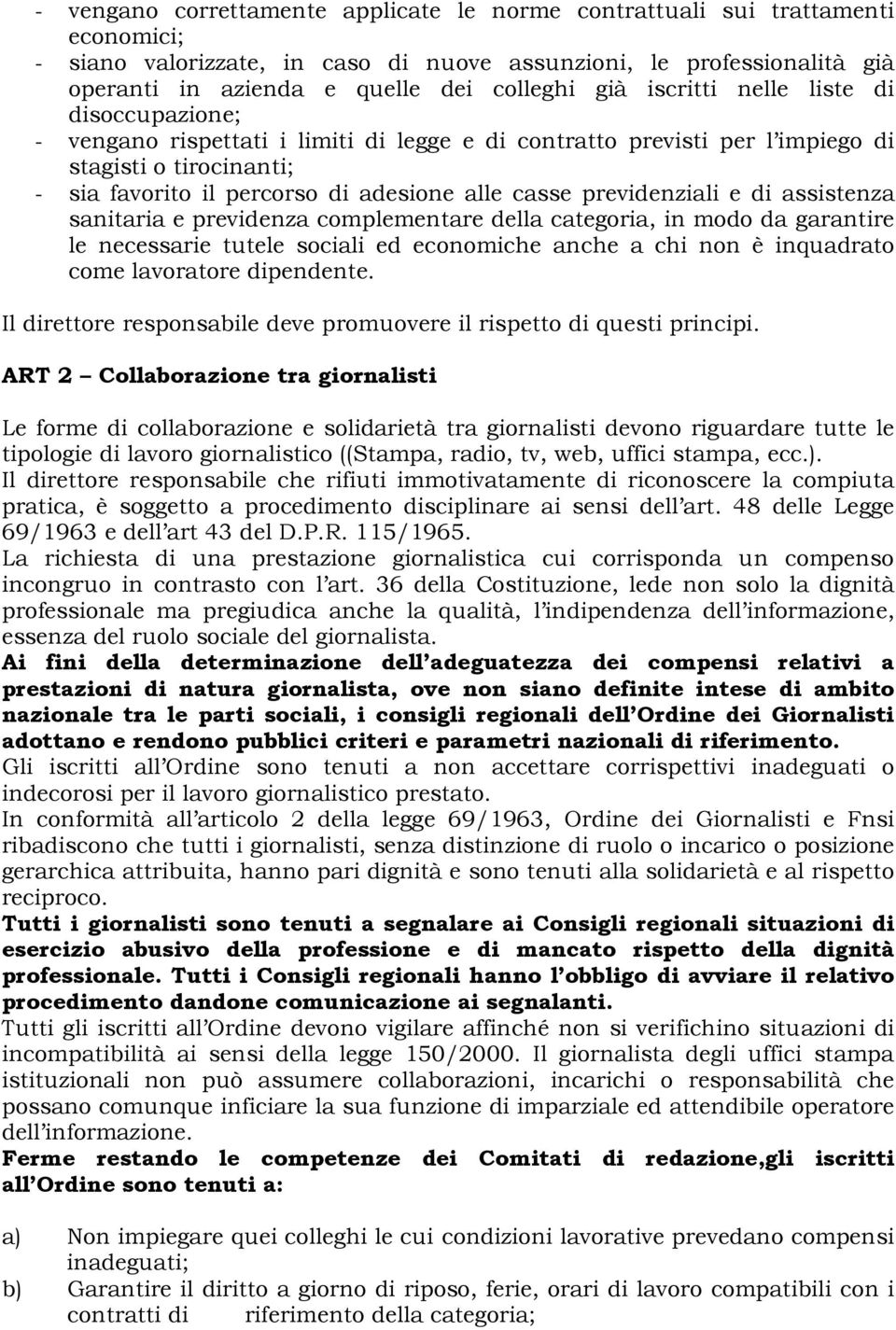 previdenziali e di assistenza sanitaria e previdenza complementare della categoria, in modo da garantire le necessarie tutele sociali ed economiche anche a chi non è inquadrato come lavoratore