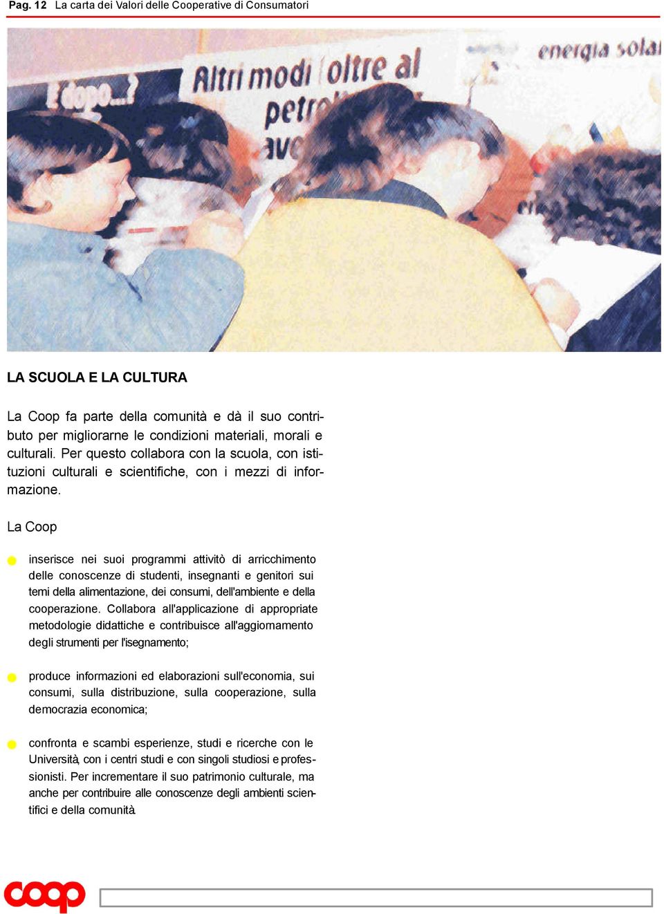 inserisce nei suoi programmi attivitò di arricchimento delle conoscenze di studenti, insegnanti e genitori sui temi della alimentazione, dei consumi, dell'ambiente e della cooperazione.