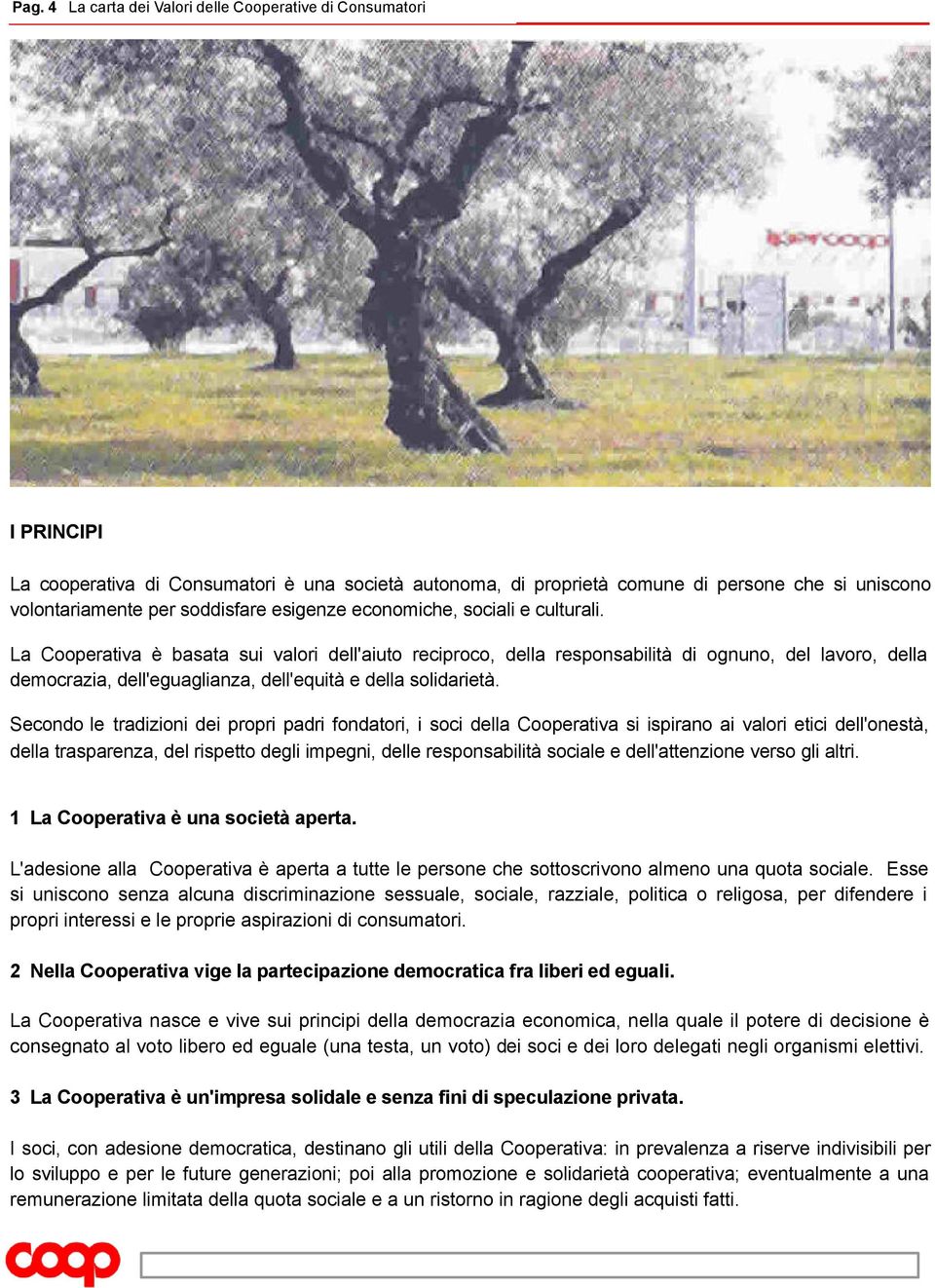 erativa è basata sui valori dell'aiuto reciproco, della responsabilità di ognuno, del lavoro, della democrazia, dell'eguaglianza, dell'equità e della solidarietà.