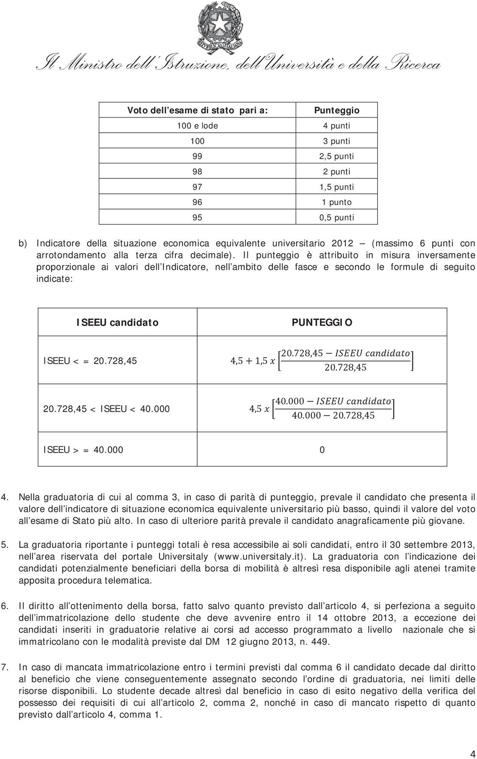 Il punteggio è attribuito in misura inversamente proporzionale ai valori dell Indicatore, nell ambito delle fasce e secondo le formule di seguito indicate: ISEEU candidato PUNTEGGIO ISEEU < = 20.