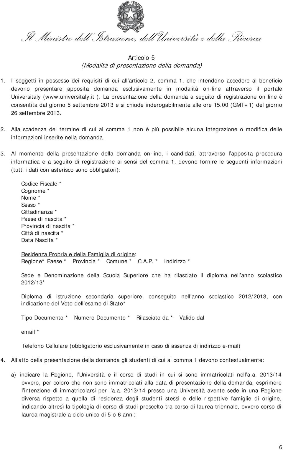 Universitaly (www.universitaly.it ). La presentazione della domanda a seguito di registrazione on line è consentita dal giorno 5 settembre 2013 e si chiude inderogabilmente alle ore 15.