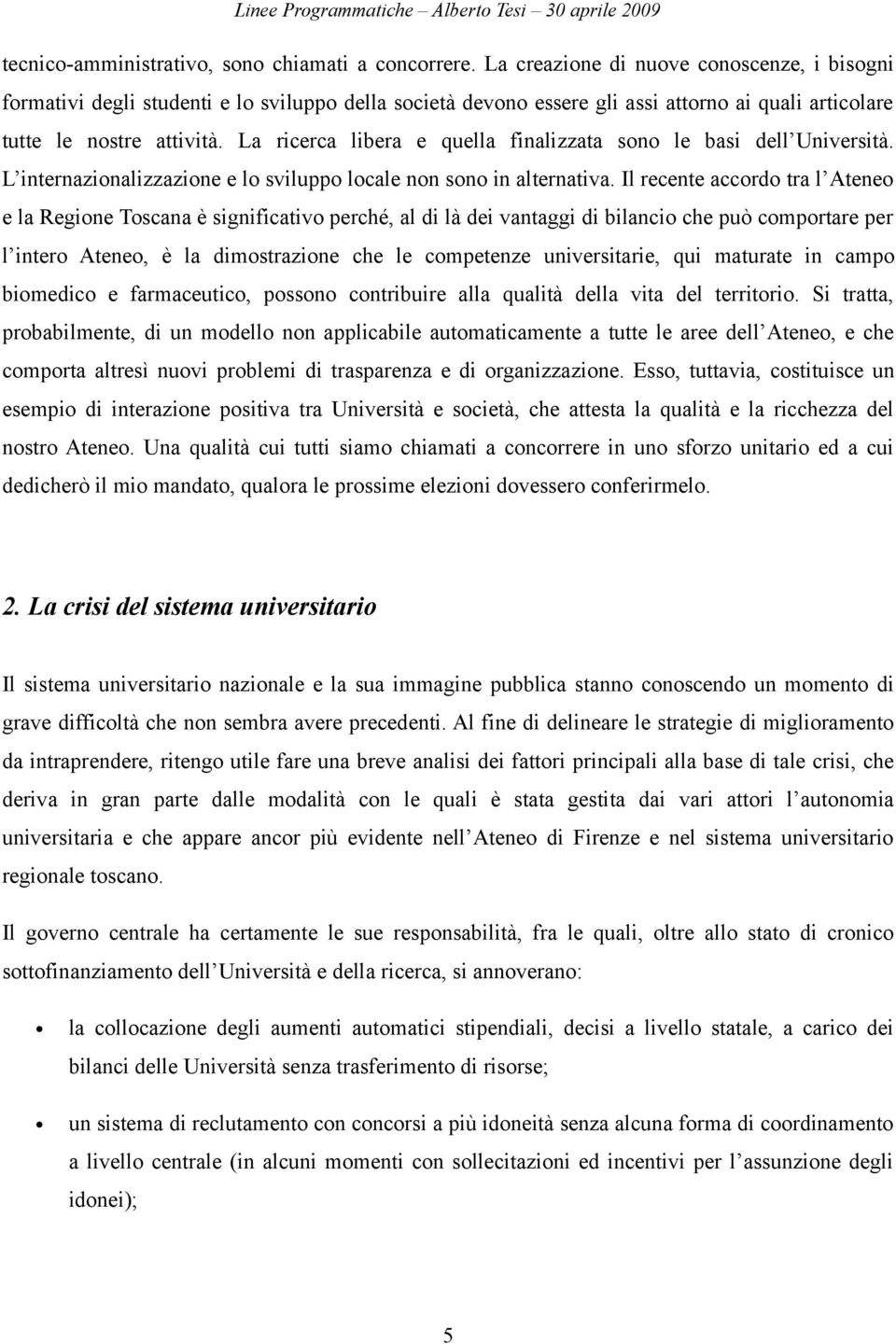 La ricerca libera e quella finalizzata sono le basi dell Università. L internazionalizzazione e lo sviluppo locale non sono in alternativa.