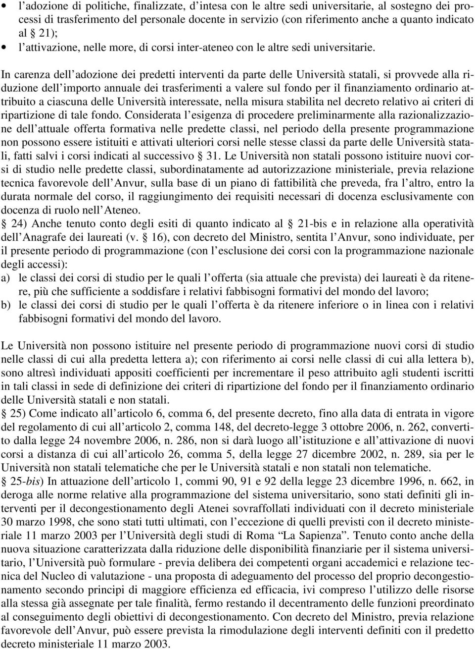 In carenza dell adozione dei predetti interventi da parte delle Università statali, si provvede alla riduzione dell importo annuale dei trasferimenti a valere sul fondo per il finanziamento ordinario