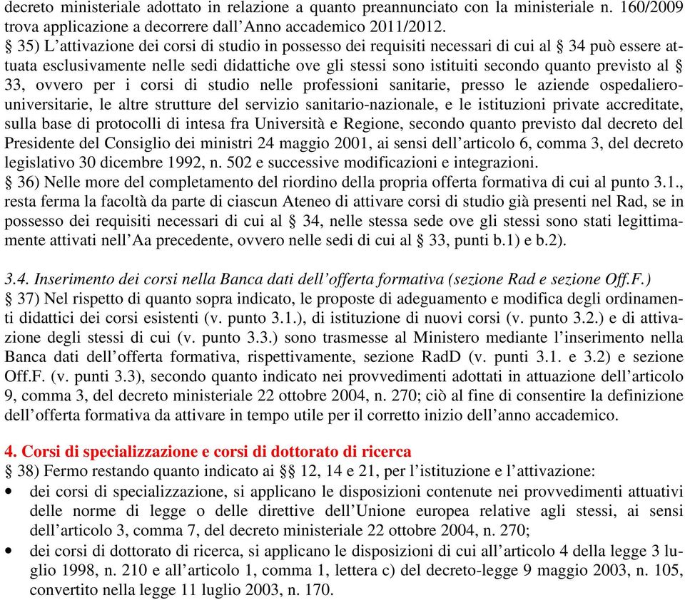 33, ovvero per i corsi di studio nelle professioni sanitarie, presso le aziende ospedalierouniversitarie, le altre strutture del servizio sanitario-nazionale, e le istituzioni private accreditate,