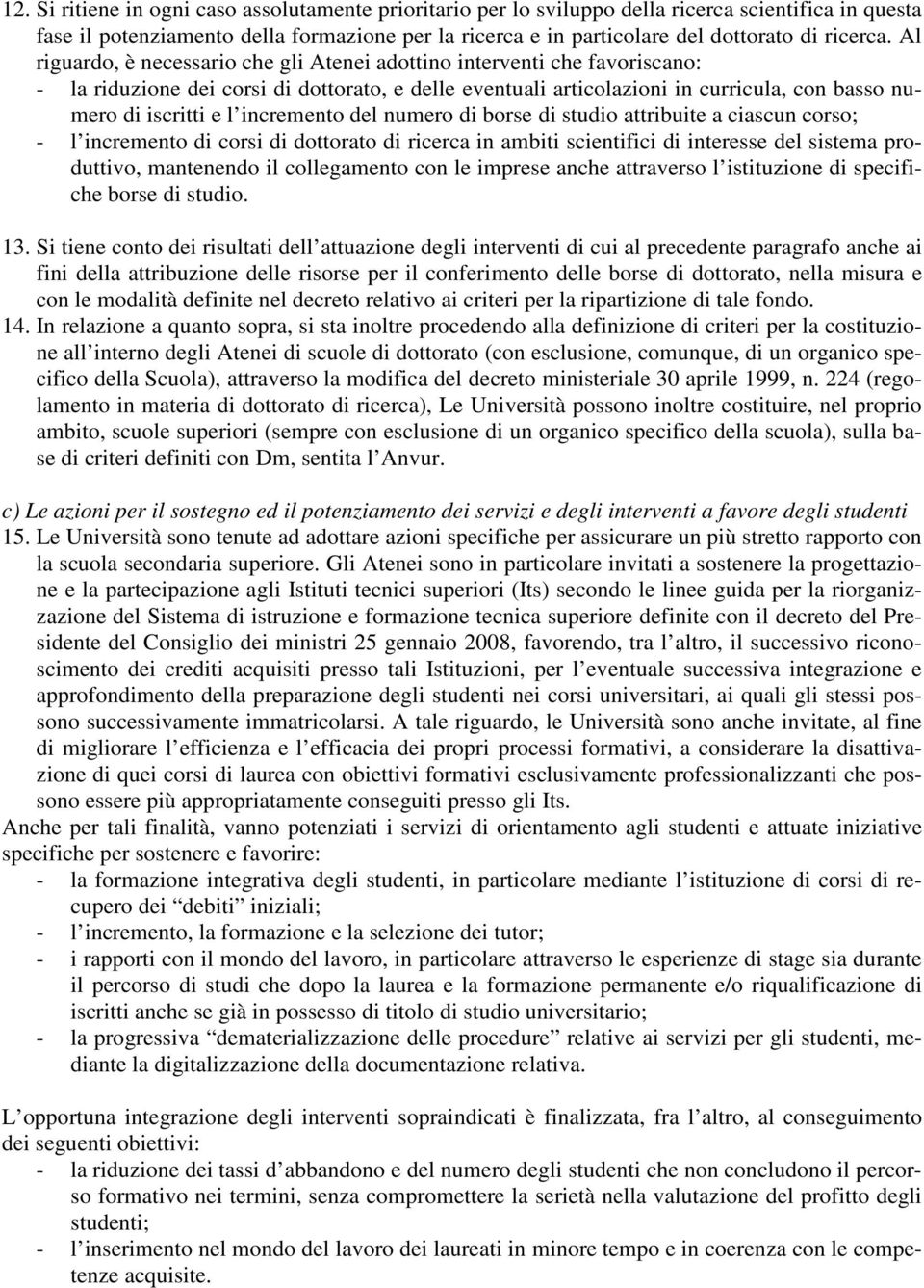 Al riguardo, è necessario che gli Atenei adottino interventi che favoriscano: - la riduzione dei corsi di dottorato, e delle eventuali articolazioni in curricula, con basso numero di iscritti e l