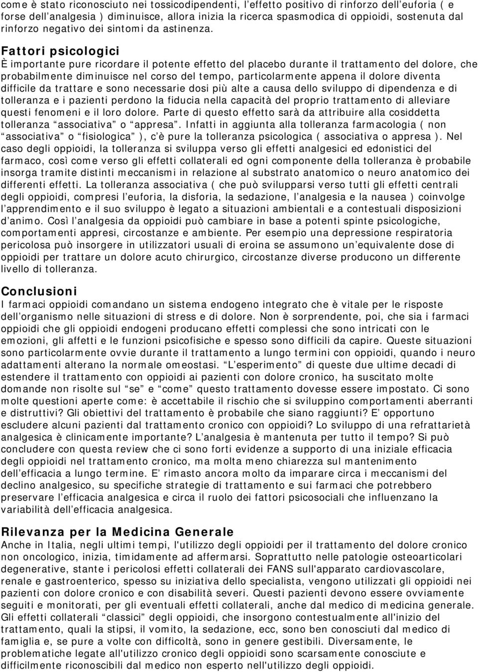 Fattori psicologici È importante pure ricordare il potente effetto del placebo durante il trattamento del dolore, che probabilmente diminuisce nel corso del tempo, particolarmente appena il dolore