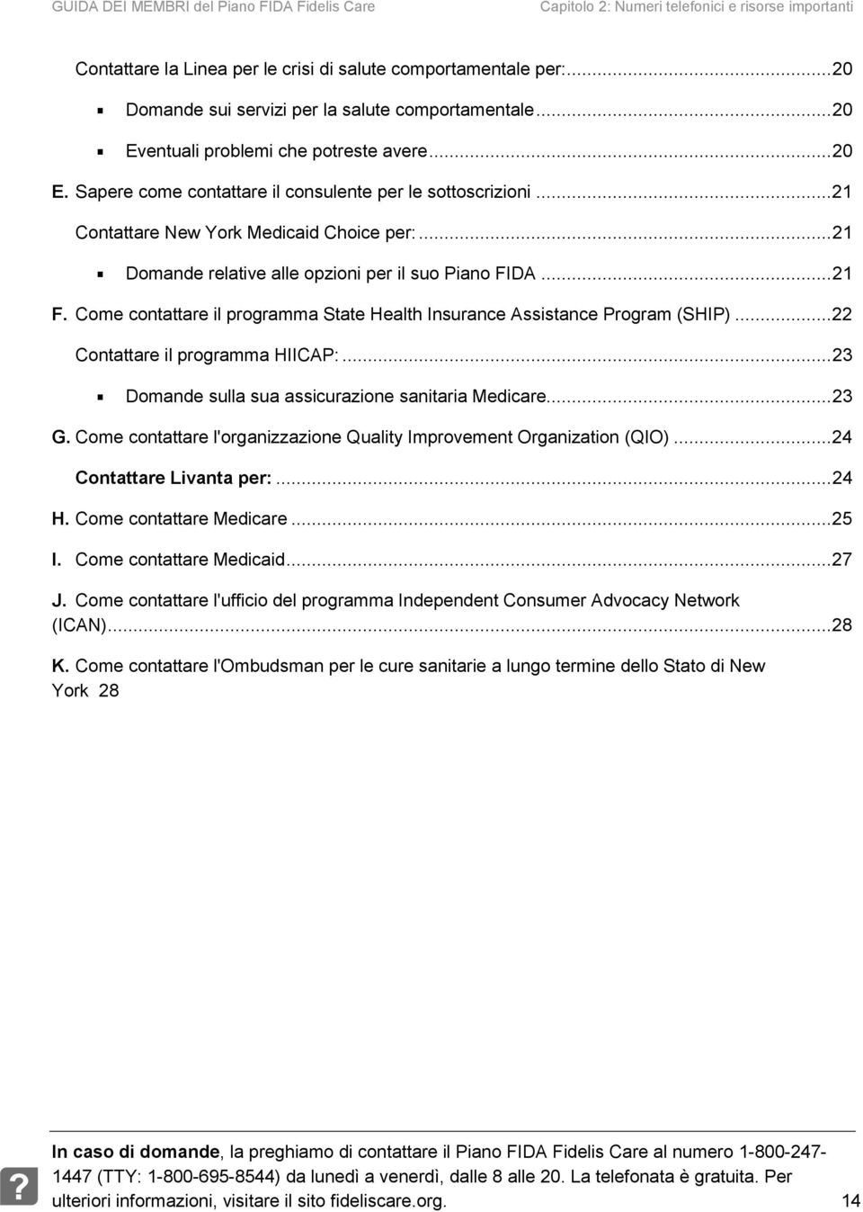 .. 21 Contattare New York Medicaid Choice per:... 21 Domande relative alle opzioni per il suo Piano FIDA... 21 F. Come contattare il programma State Health Insurance Assistance Program (SHIP).