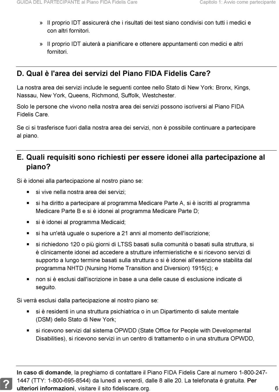 Qual è l'area dei servizi del Piano FIDA Fidelis Care La nostra area dei servizi include le seguenti contee nello Stato di New York: Bronx, Kings, Nassau, New York, Queens, Richmond, Suffolk,