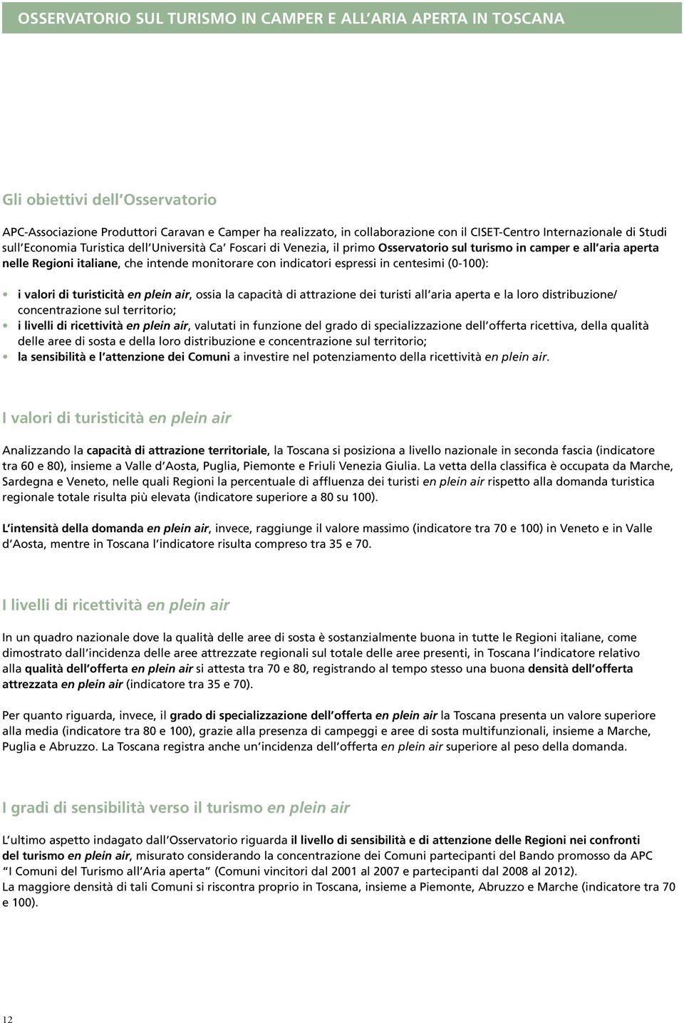 indicatori espressi in centesimi (0-100): i valori di turisticità en plein air, ossia la capacità di attrazione dei turisti all aria aperta e la loro distribuzione/ concentrazione sul territorio; i