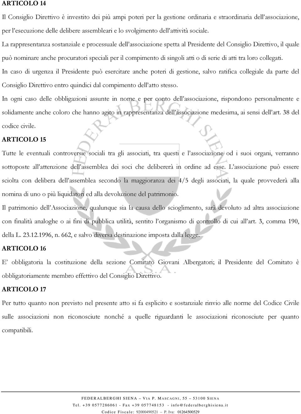 La rappresentanza sostanziale e processuale dell associazione spetta al Presidente del Consiglio Direttivo, il quale può nominare anche procuratori speciali per il compimento di singoli atti o di