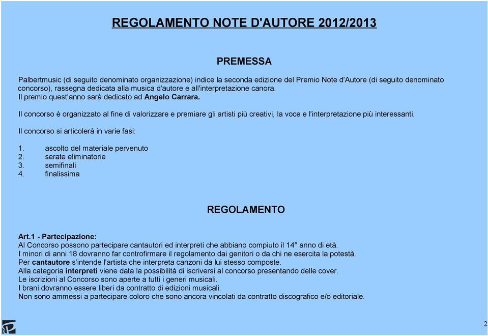 Il concorso è organizzato al fine di valorizzare e premiare gli artisti più creativi, la voce e l'interpretazione più interessanti. Il concorso si articolerà in varie fasi: 1.