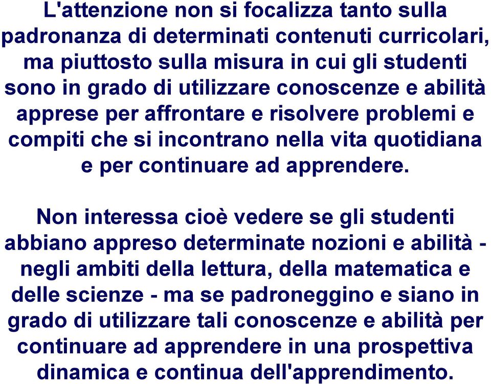 Non interessa cioè vedere se gli studenti abbiano appreso determinate nozioni e abilità - negli ambiti della lettura, della matematica e delle scienze - ma