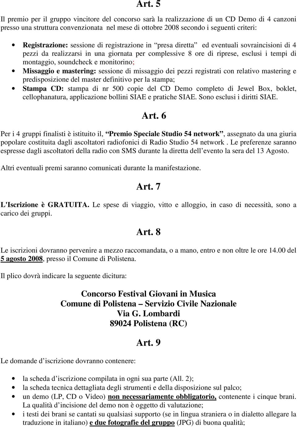 soundcheck e monitorino; Missaggio e mastering: sessione di missaggio dei pezzi registrati con relativo mastering e predisposizione del master definitivo per la stampa; Stampa CD: stampa di nr 500