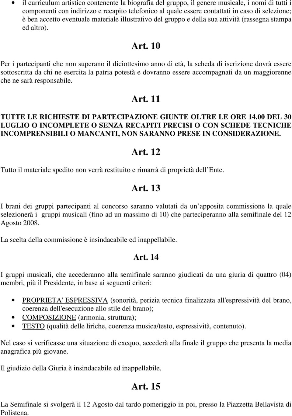 10 Per i partecipanti che non superano il diciottesimo anno di età, la scheda di iscrizione dovrà essere sottoscritta da chi ne esercita la patria potestà e dovranno essere accompagnati da un