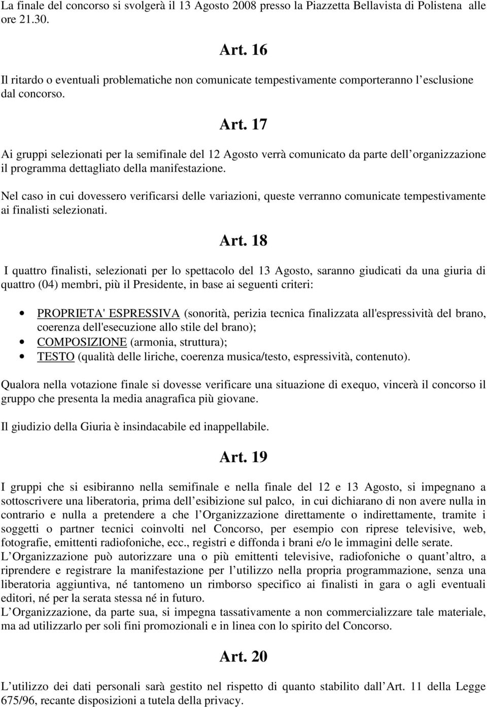 17 Ai gruppi selezionati per la semifinale del 12 Agosto verrà comunicato da parte dell organizzazione il programma dettagliato della manifestazione.