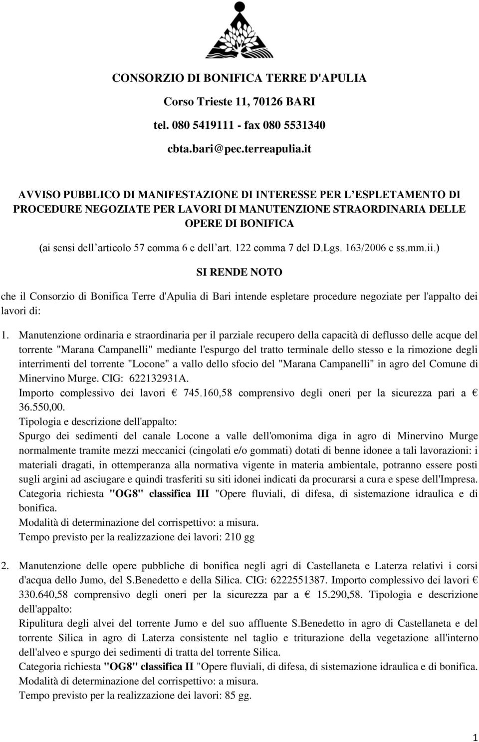 art. 122 comma 7 del D.Lgs. 163/2006 e ss.mm.ii.) SI RENDE NOTO che il Consorzio di Bonifica Terre d'apulia di Bari intende espletare procedure negoziate per l'appalto dei lavori di: 1.