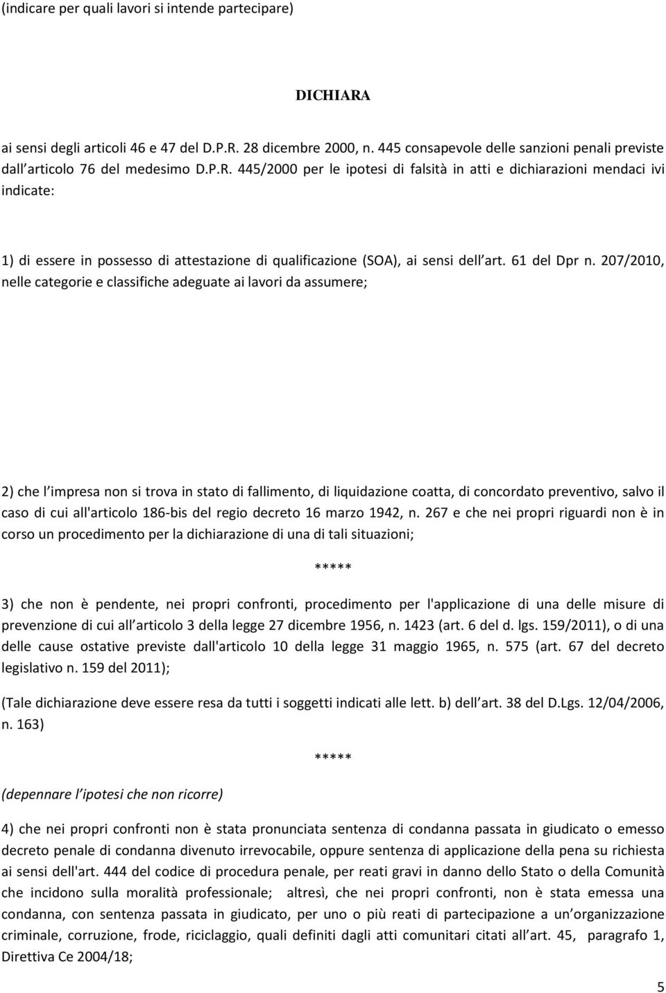 445/2000 per le ipotesi di falsità in atti e dichiarazioni mendaci ivi indicate: 1) di essere in possesso di attestazione di qualificazione (SOA), ai sensi dell art. 61 del Dpr n.