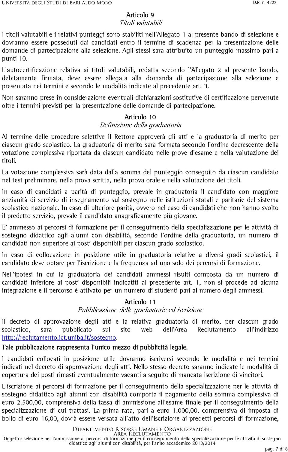 L autocertificazione relativa ai titoli valutabili, redatta secondo l Allegato 2 al presente bando, debitamente firmata, deve essere allegata alla domanda di partecipazione alla selezione e