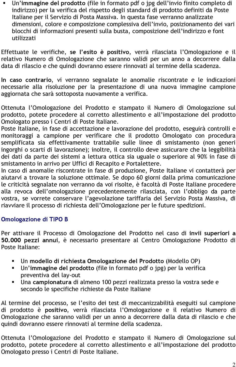 In questa fase verranno analizzate dimensioni, colore e composizione complessiva dell invio, posizionamento dei vari blocchi di informazioni presenti sulla busta, composizione dell indirizzo e font