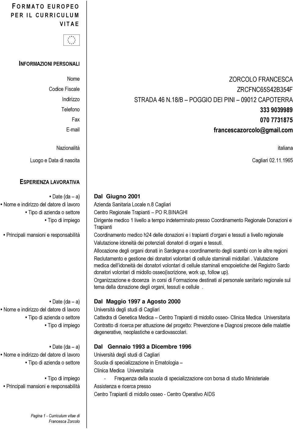 1965 ESPERIENZA LAVORATIVA Date (da a) Dal Giugno 2001 Nome e indirizzo del datore di lavoro Azienda Sanitaria Locale n.8 Cagliari Tipo di azienda o settore Centro Regionale Trapianti PO R.