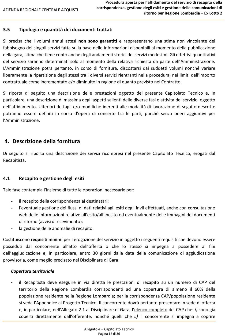 Gli effettivi quantitativi del servizio saranno determinati solo al momento della relativa richiesta da parte dell Amministrazione.